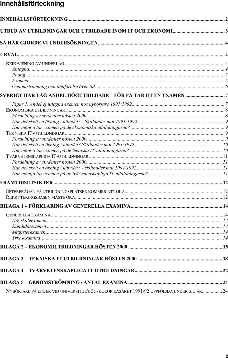 .. 7 EKONOMISKA UTBILDNINGAR... 8 Fördelning av studenter hösten 2000... 8 Har det skett en ökning i utbudet? - Skillnader mot 1991/1992... 9 Hur många tar examen på de ekonomiska utbildningarna?