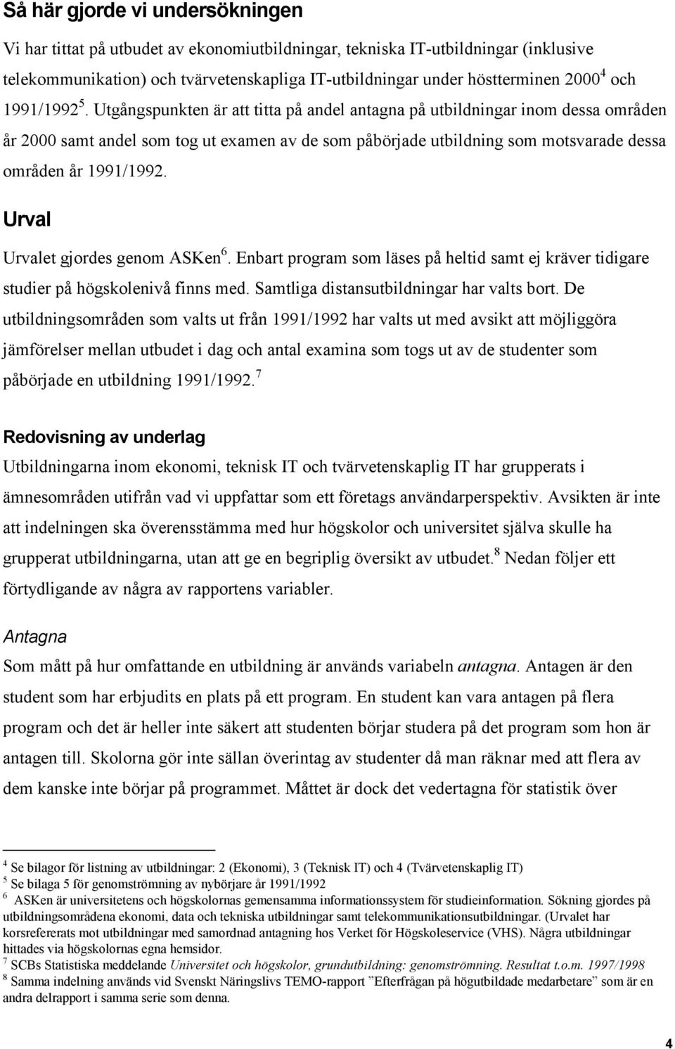 Utgångspunkten är att titta på andel antagna på utbildningar inom dessa områden år 2000 samt andel som tog ut examen av de som påbörjade utbildning som motsvarade dessa områden år 1991/1992.