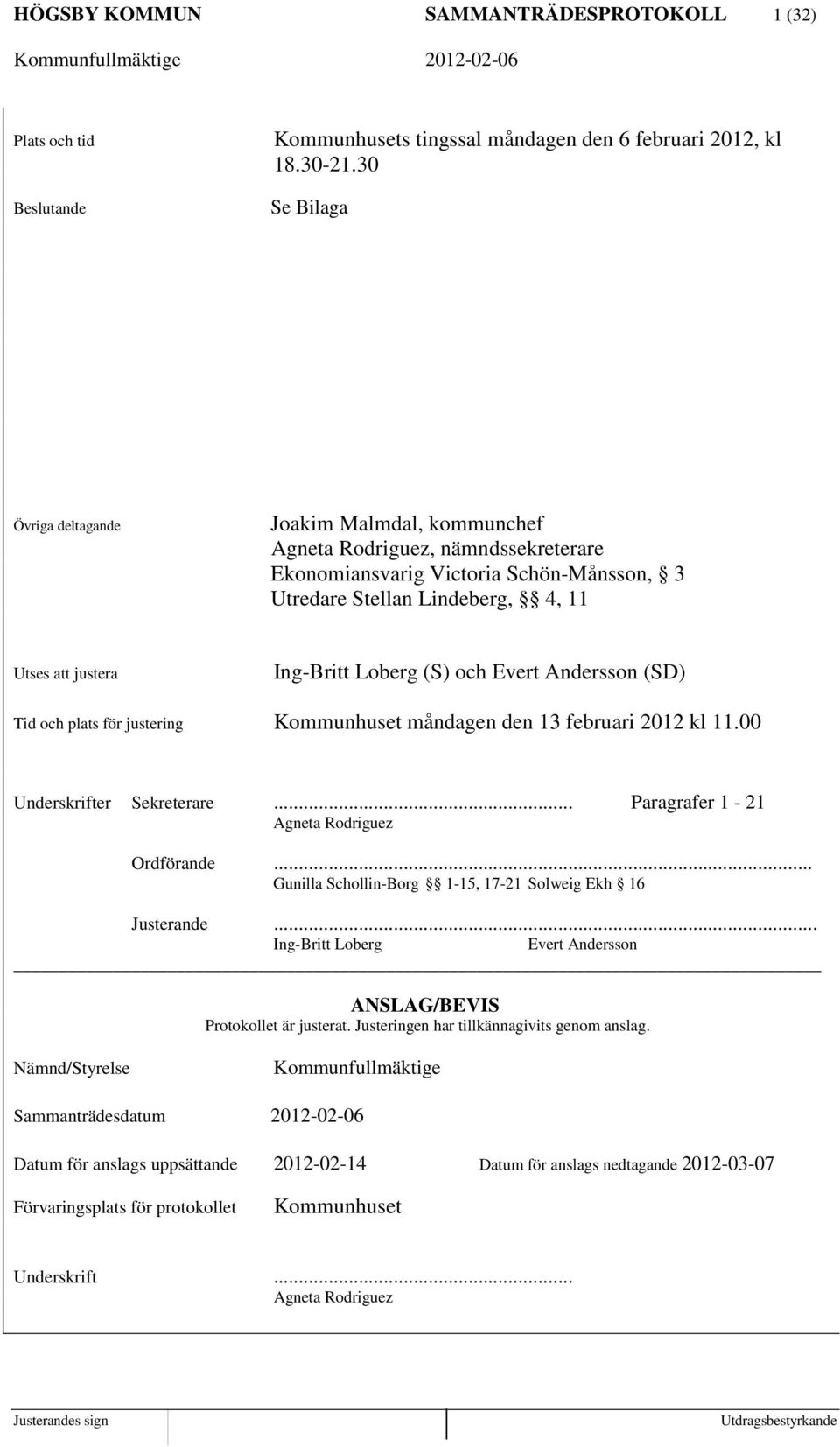 Loberg (S) och Evert Andersson (SD) Tid och plats för justering Kommunhuset måndagen den 13 februari 2012 kl 11.00 Underskrifter Sekreterare... Paragrafer 1-21 Agneta Rodriguez Ordförande.