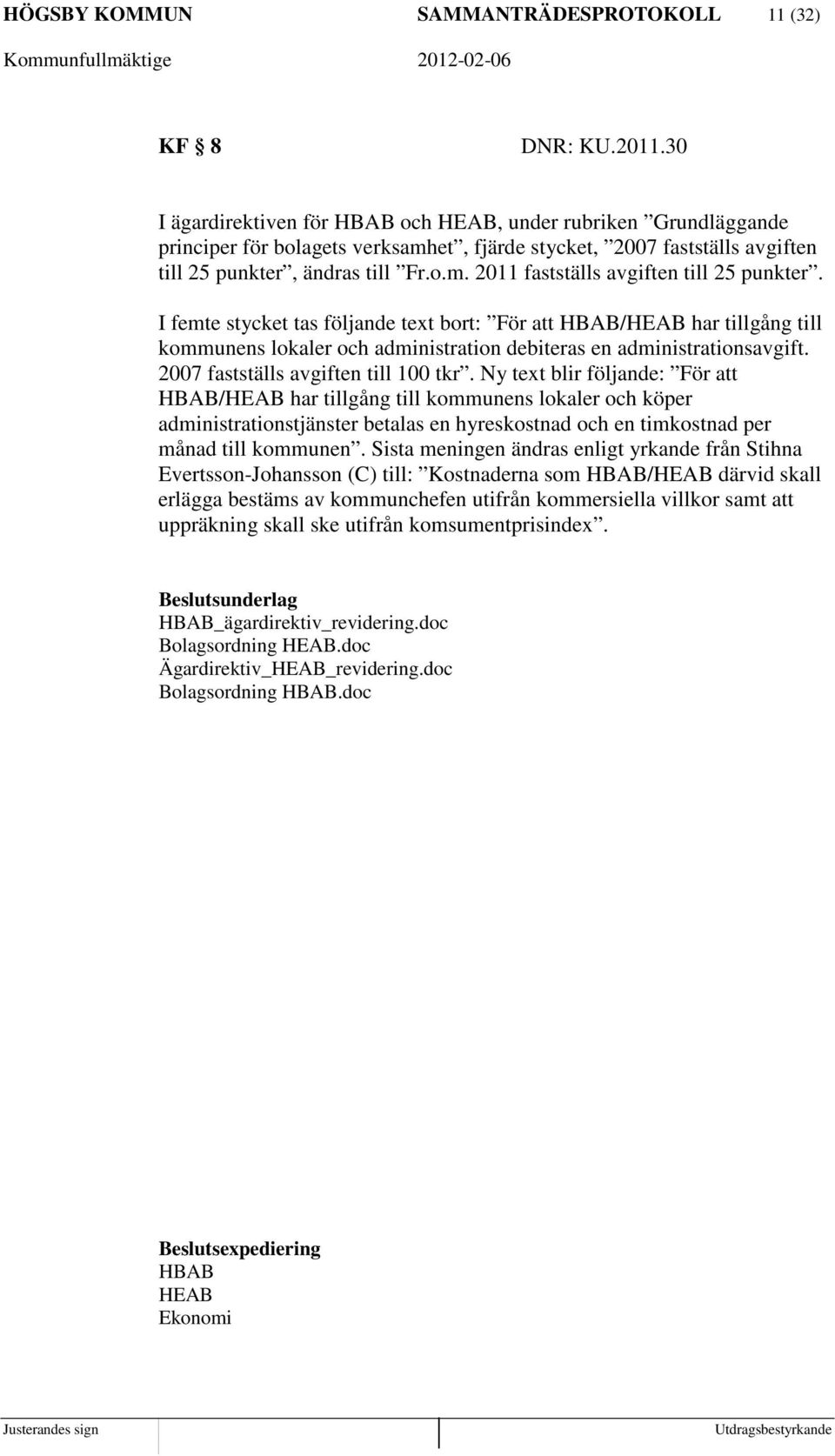 I femte stycket tas följande text bort: För att HBAB/HEAB har tillgång till kommunens lokaler och administration debiteras en administrationsavgift. 2007 fastställs avgiften till 100 tkr.