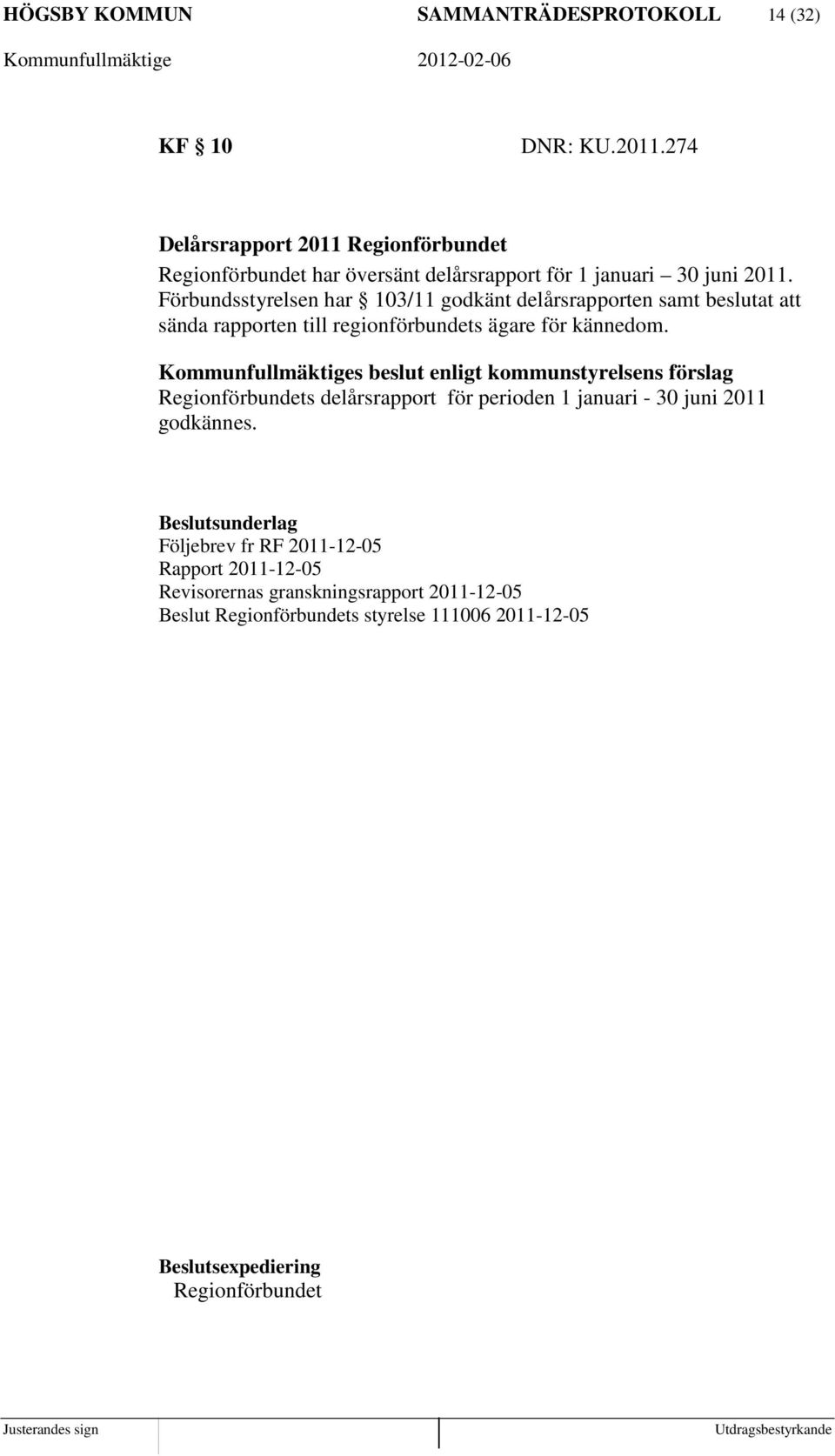 Förbundsstyrelsen har 103/11 godkänt delårsrapporten samt beslutat att sända rapporten till regionförbundets ägare för kännedom.