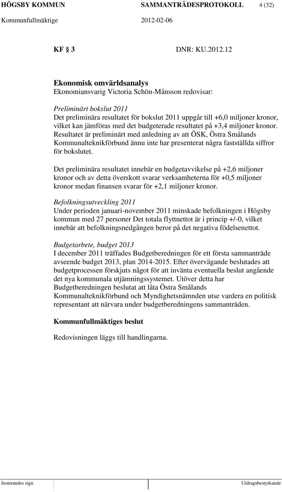 jämföras med det budgeterade resultatet på +3,4 miljoner kronor.