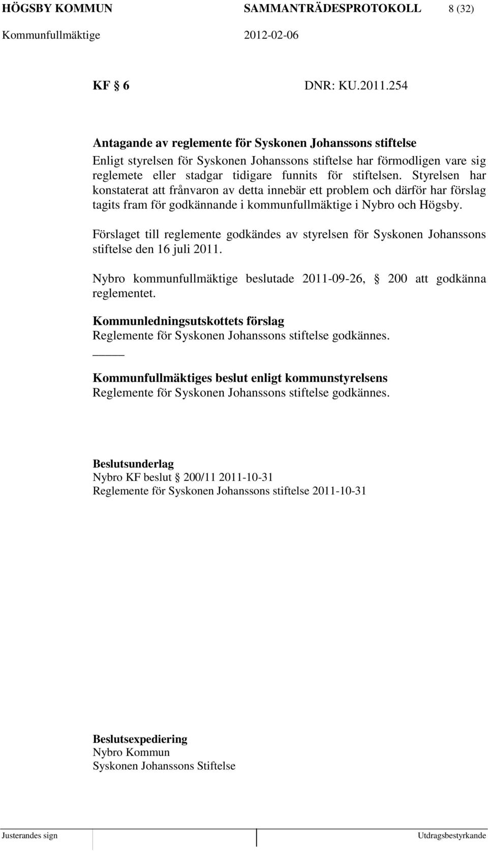 Styrelsen har konstaterat att frånvaron av detta innebär ett problem och därför har förslag tagits fram för godkännande i kommunfullmäktige i Nybro och Högsby.