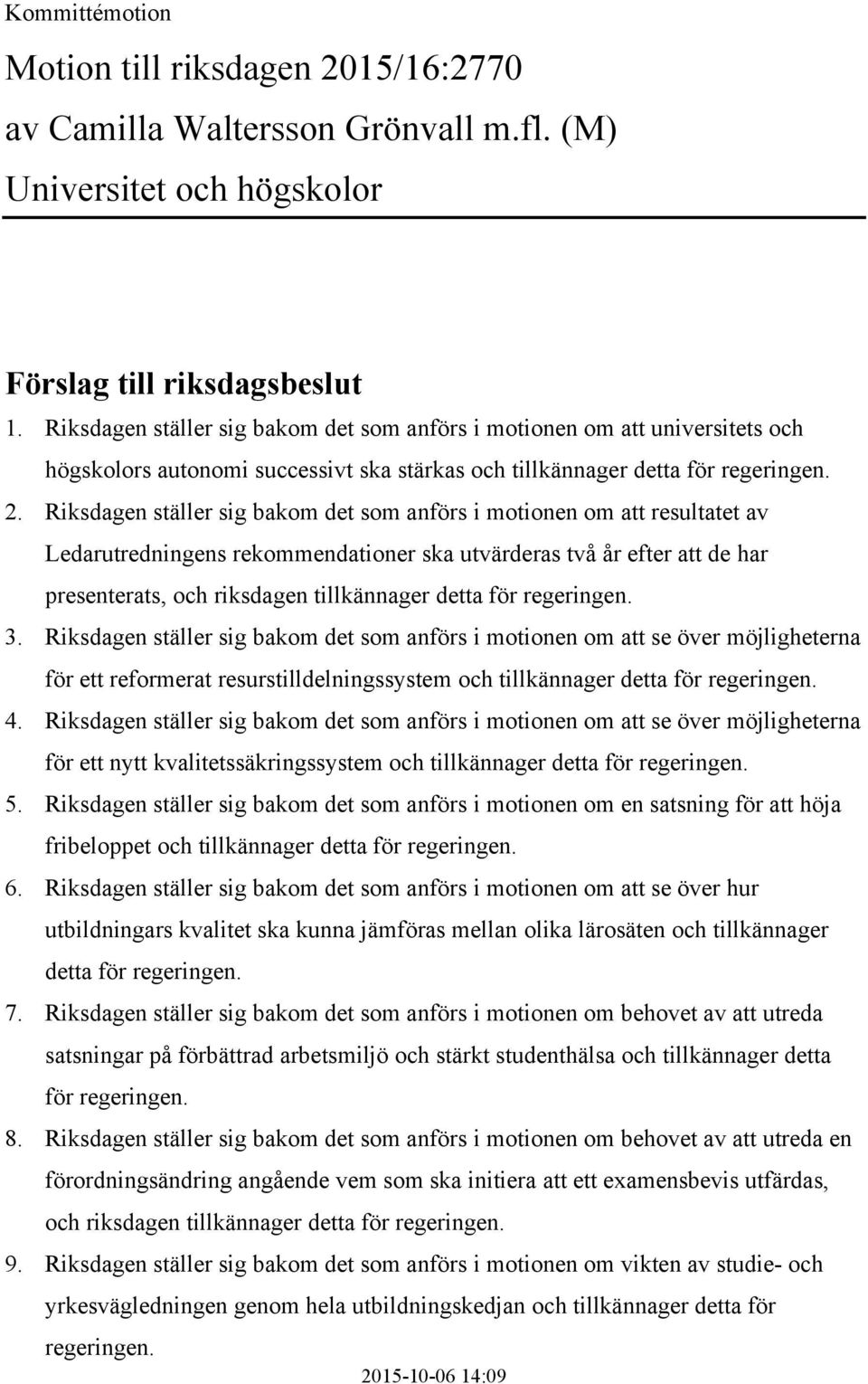 Riksdagen ställer sig bakom det som anförs i motionen om att resultatet av Ledarutredningens rekommendationer ska utvärderas två år efter att de har presenterats, och riksdagen tillkännager detta för