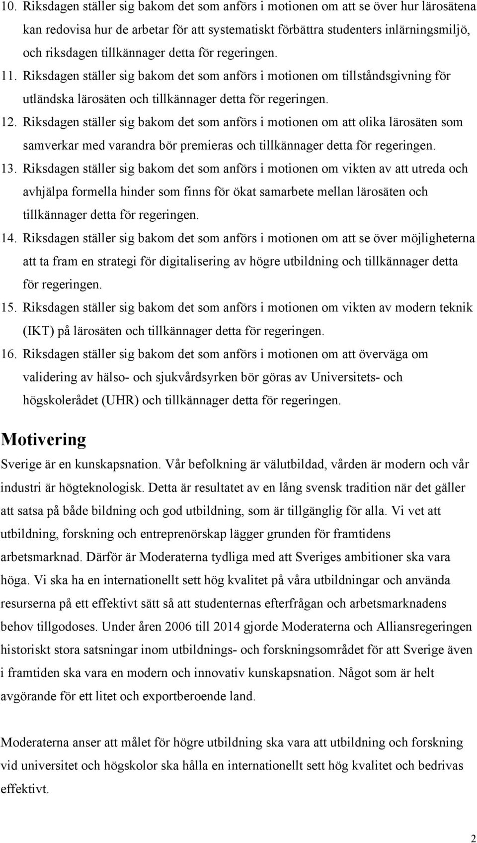 Riksdagen ställer sig bakom det som anförs i motionen om att olika lärosäten som samverkar med varandra bör premieras och tillkännager detta för regeringen. 13.