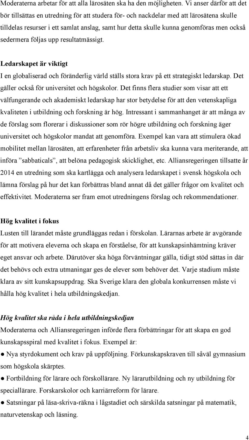 också sedermera följas upp resultatmässigt. Ledarskapet är viktigt I en globaliserad och föränderlig värld ställs stora krav på ett strategiskt ledarskap.