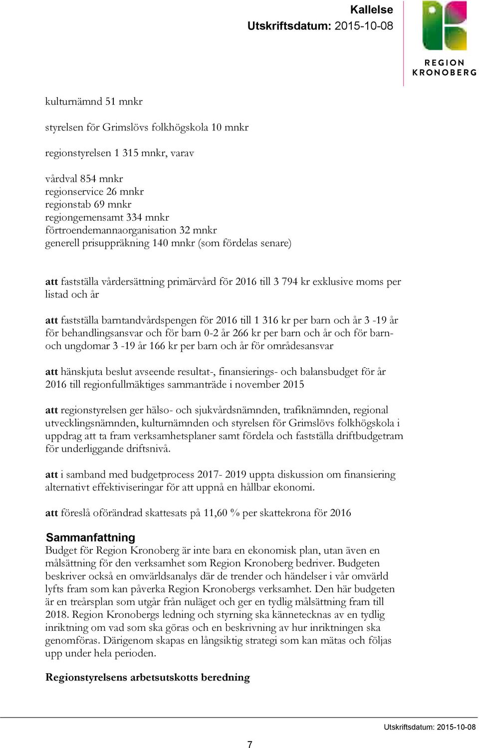 listad och år att fastställa barntandvårdspengen för 2016 till 1 316 kr per barn och år 3-19 år för behandlingsansvar och för barn 0-2 år 266 kr per barn och år och för barnoch ungdomar 3-19 år 166