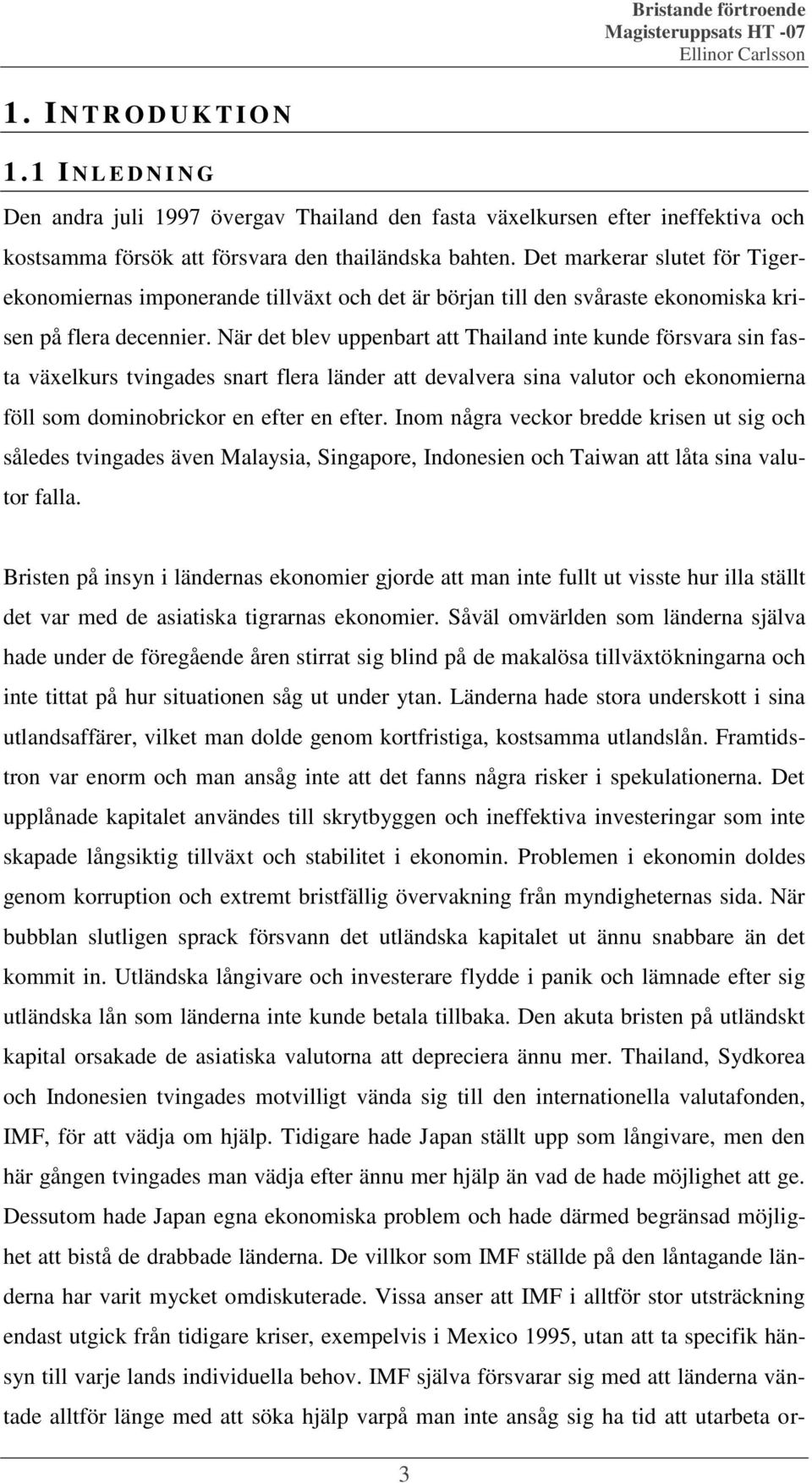 När det blev uppenbart att Thailand inte kunde försvara sin fasta växelkurs tvingades snart flera länder att devalvera sina valutor och ekonomierna föll som dominobrickor en efter en efter.