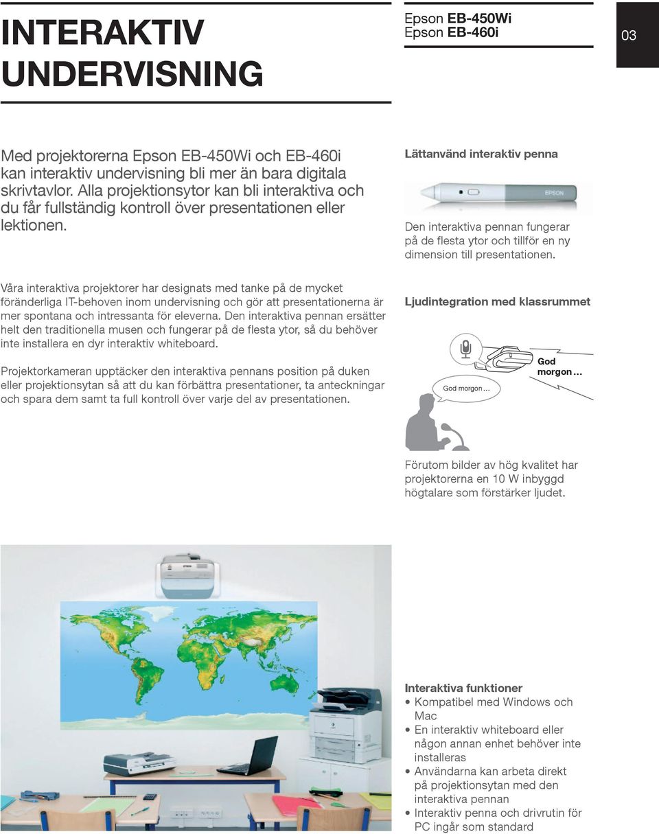 Lättanvänd interaktiv penna Den interaktiva pennan fungerar på de flesta ytor och tillför en ny dimension till presentationen.