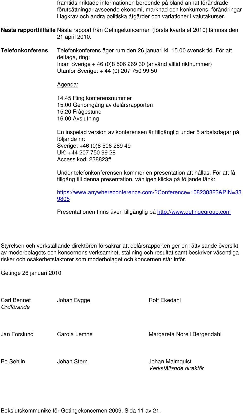 00 svensk tid. För att deltaga, ring: Inom Sverige + 46 (0)8 506 269 30 (använd alltid riktnummer) Utanför Sverige: + 44 (0) 207 750 99 50 Agenda: 14.45 Ring konferensnummer 15.