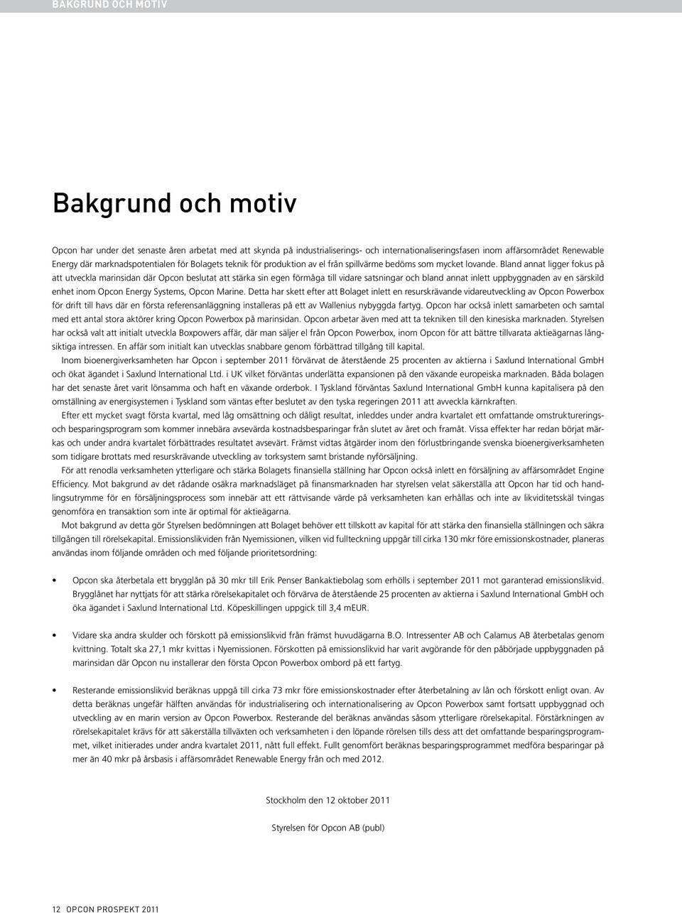 Bland annat ligger fokus på att utveckla marinsidan där Opcon beslutat att stärka sin egen förmåga till vidare satsningar och bland annat inlett uppbyggnaden av en särskild enhet inom Opcon Energy