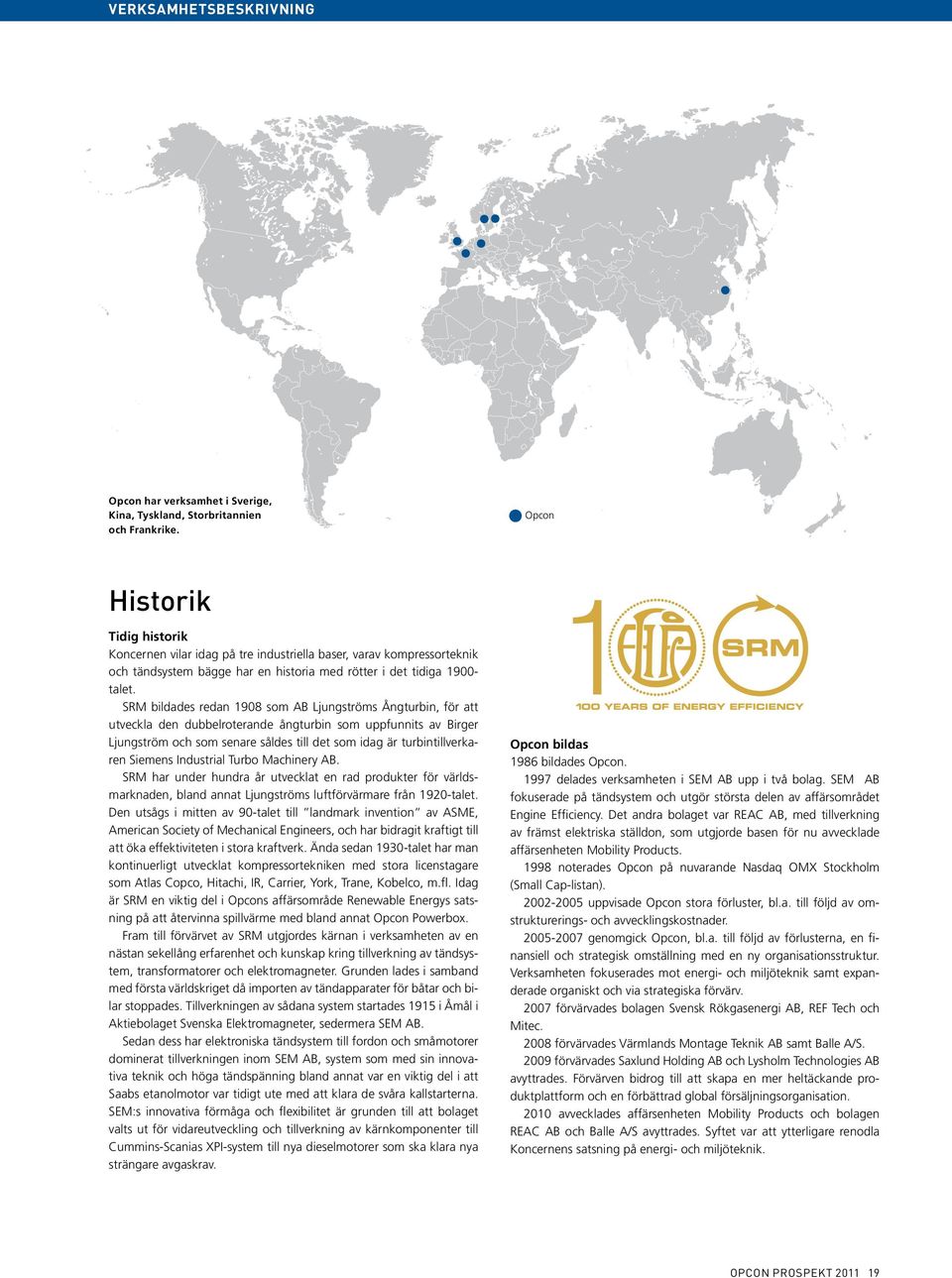 SRM bildades redan 1908 som AB Ljungströms Ångturbin, för att utveckla den dubbelroterande ångturbin som uppfunnits av Birger Ljungström och som senare såldes till det som idag är turbintillverkaren