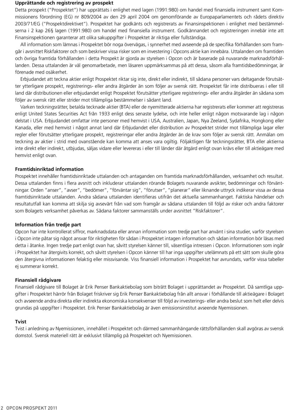 Prospektet har godkänts och registrerats av Finansinspektionen i enlighet med bestämmelserna i 2 kap 26 lagen (1991:980) om handel med finansiella instrument.