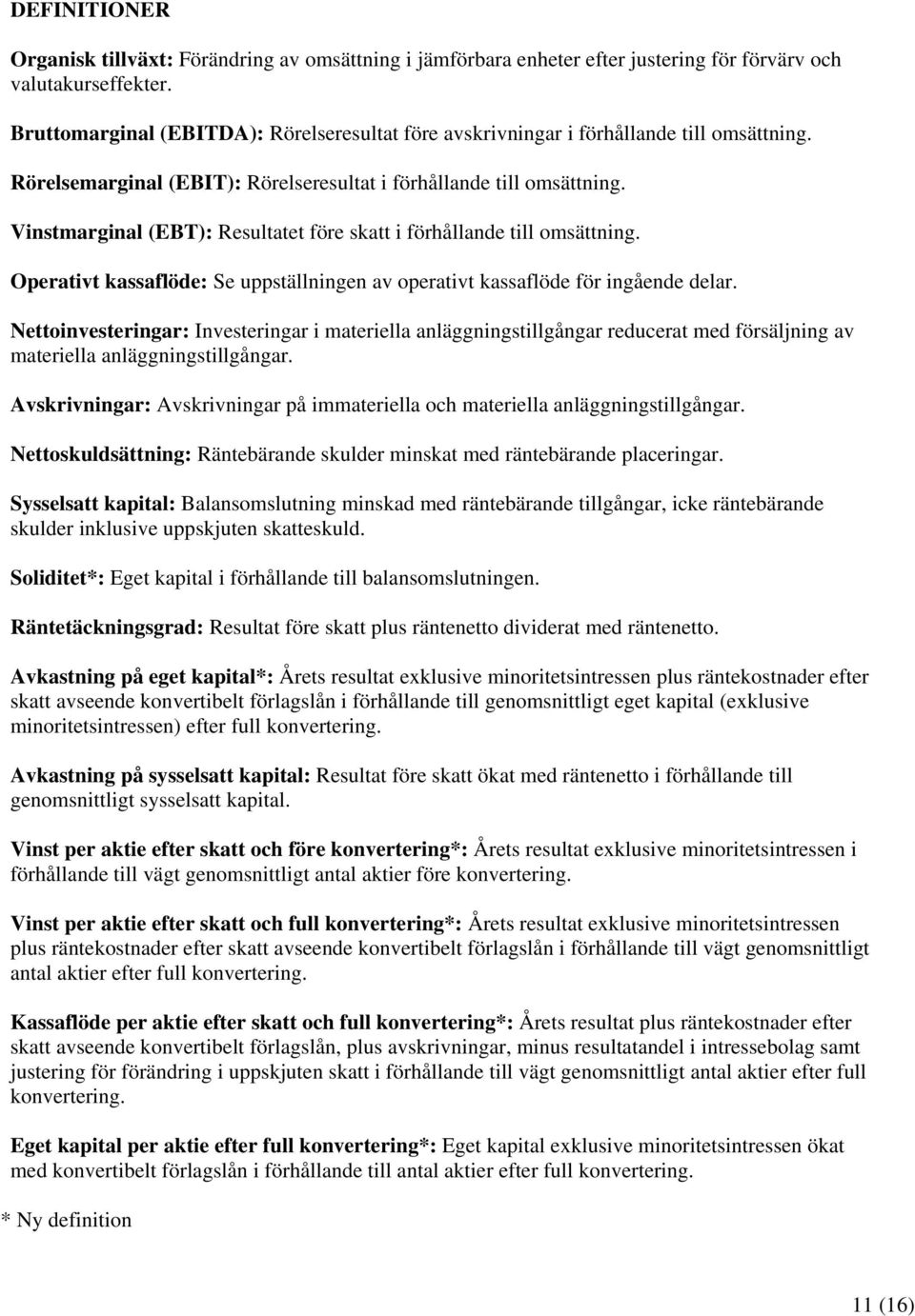 Vinstmarginal (EBT): Resultatet före skatt i förhållande till omsättning. Operativt kassaflöde: Se uppställningen av operativt kassaflöde för ingående delar.