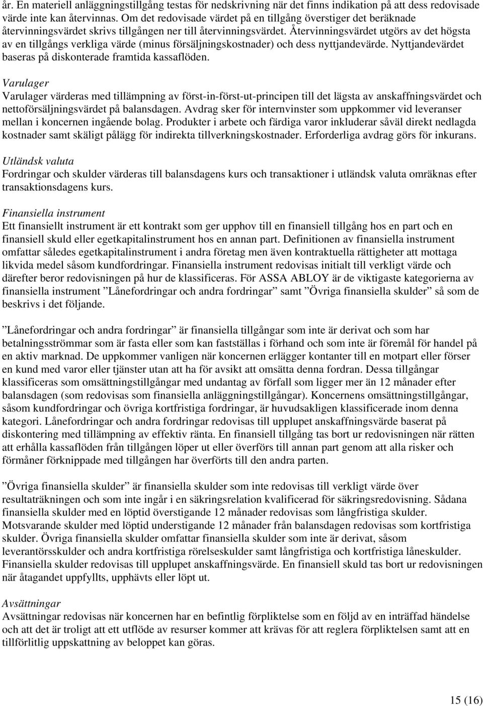 Återvinningsvärdet utgörs av det högsta av en tillgångs verkliga värde (minus försäljningskostnader) och dess nyttjandevärde. Nyttjandevärdet baseras på diskonterade framtida kassaflöden.