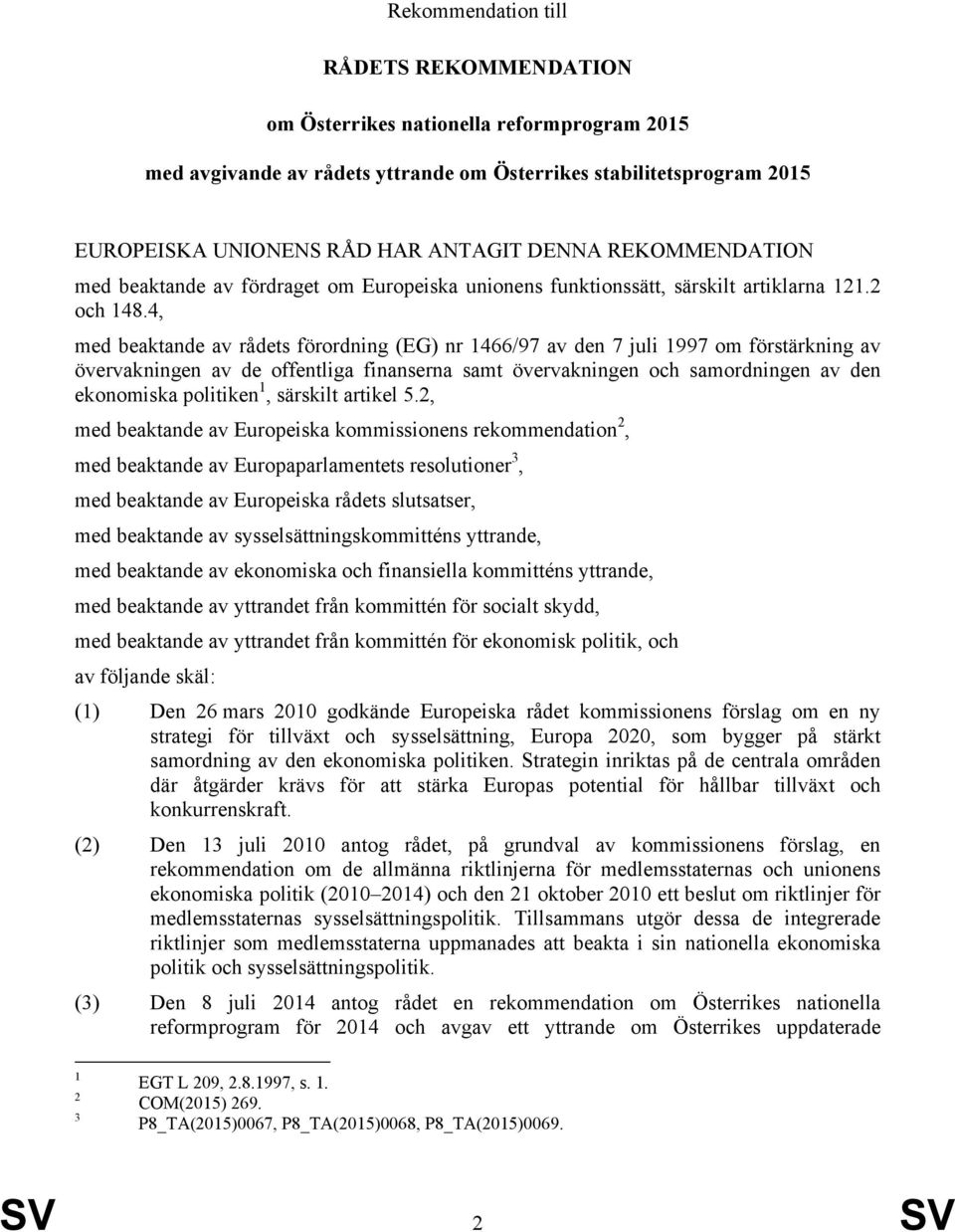 4, med beaktande av rådets förordning (EG) nr 1466/97 av den 7 juli 1997 om förstärkning av övervakningen av de offentliga finanserna samt övervakningen och samordningen av den ekonomiska politiken