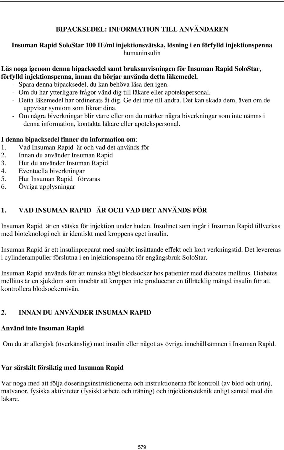 - Om du har ytterligare frågor vänd dig till läkare eller apotekspersonal. - Detta läkemedel har ordinerats åt dig. Ge det inte till andra.