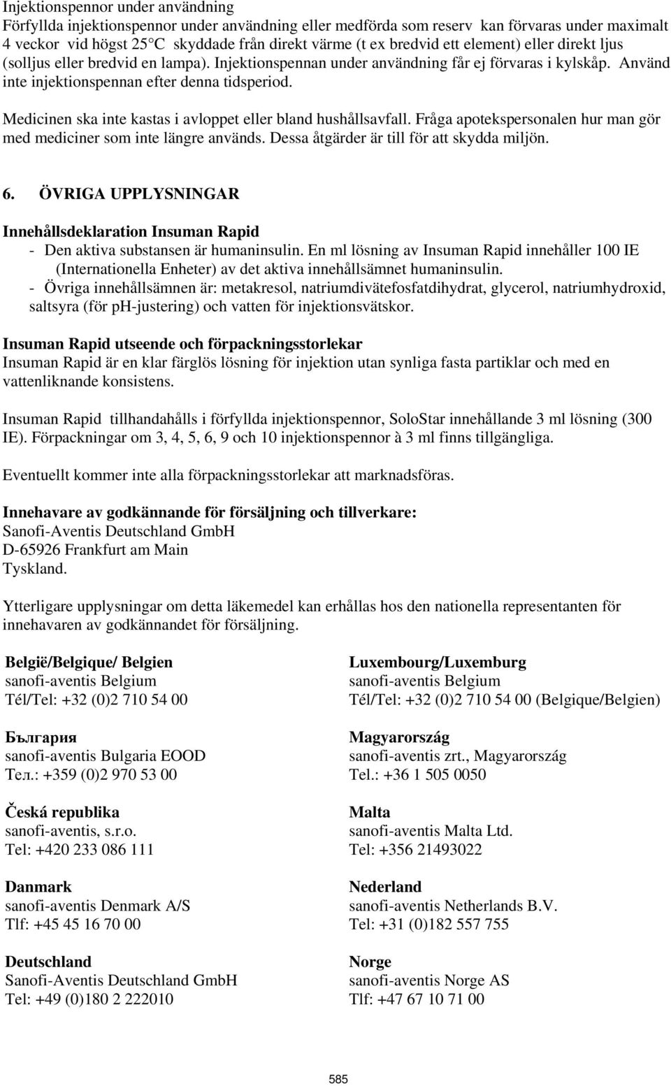 Medicinen ska inte kastas i avloppet eller bland hushållsavfall. Fråga apotekspersonalen hur man gör med mediciner som inte längre används. Dessa åtgärder är till för att skydda miljön. 6.