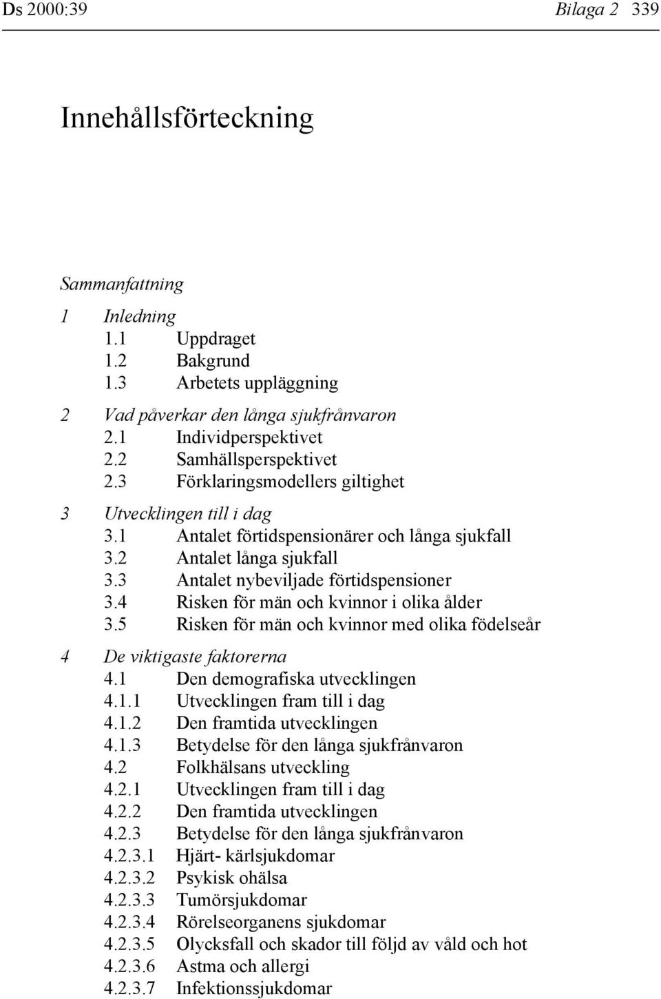 3 Antalet nybeviljade förtidspensioner 3.4 Risken för män och kvinnor i olika ålder 3.5 Risken för män och kvinnor med olika födelseår 4 De viktigaste faktorerna 4.1 Den demografiska utvecklingen 4.1.1 Utvecklingen fram till i dag 4.