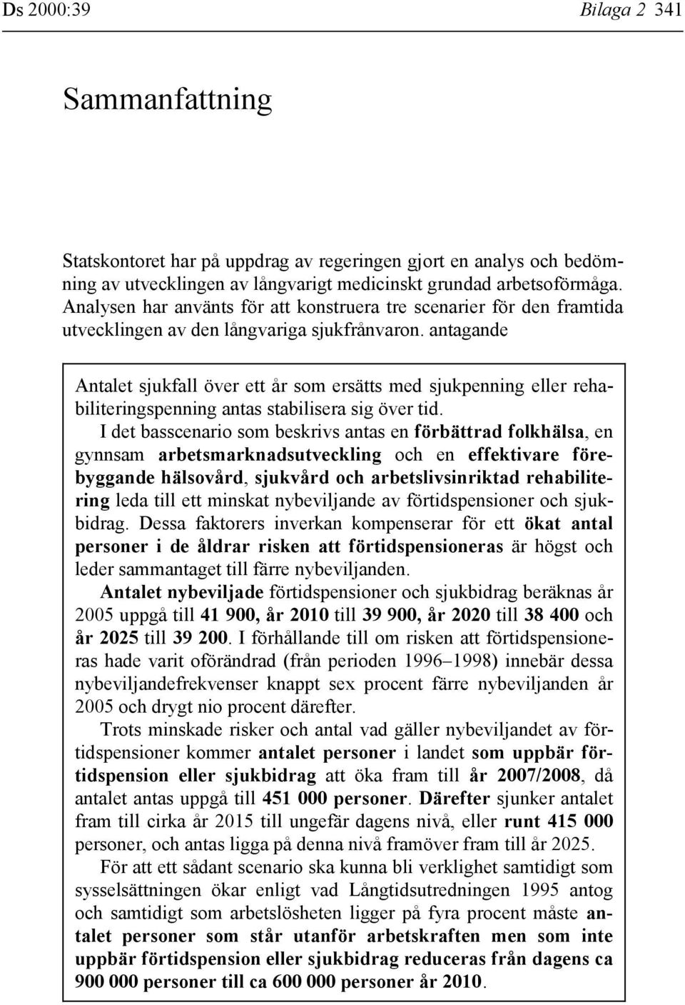 antagande Antalet sjukfall över ett år som ersätts med sjukpenning eller rehabiliteringspenning antas stabilisera sig över tid.