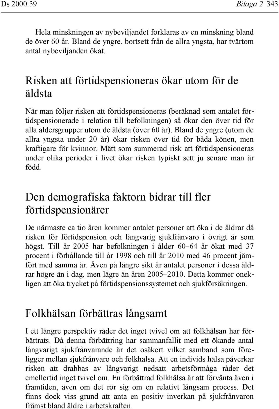 alla åldersgrupper utom de äldsta (över 60 år). Bland de yngre (utom de allra yngsta under 20 år) ökar risken över tid för båda könen, men kraftigare för kvinnor.