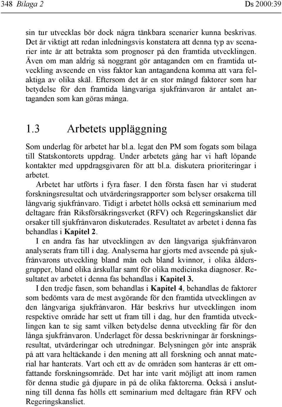 Även om man aldrig så noggrant gör antaganden om en framtida utveckling avseende en viss faktor kan antagandena komma att vara felaktiga av olika skäl.