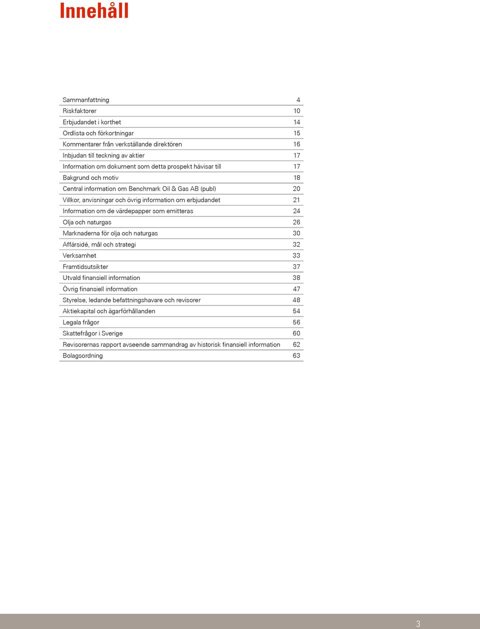 de värdepapper som emitteras 24 Olja och naturgas 26 Marknaderna för olja och naturgas 30 Affärsidé, mål och strategi 32 Verksamhet 33 Framtidsutsikter 37 Utvald finansiell information 38 Övrig