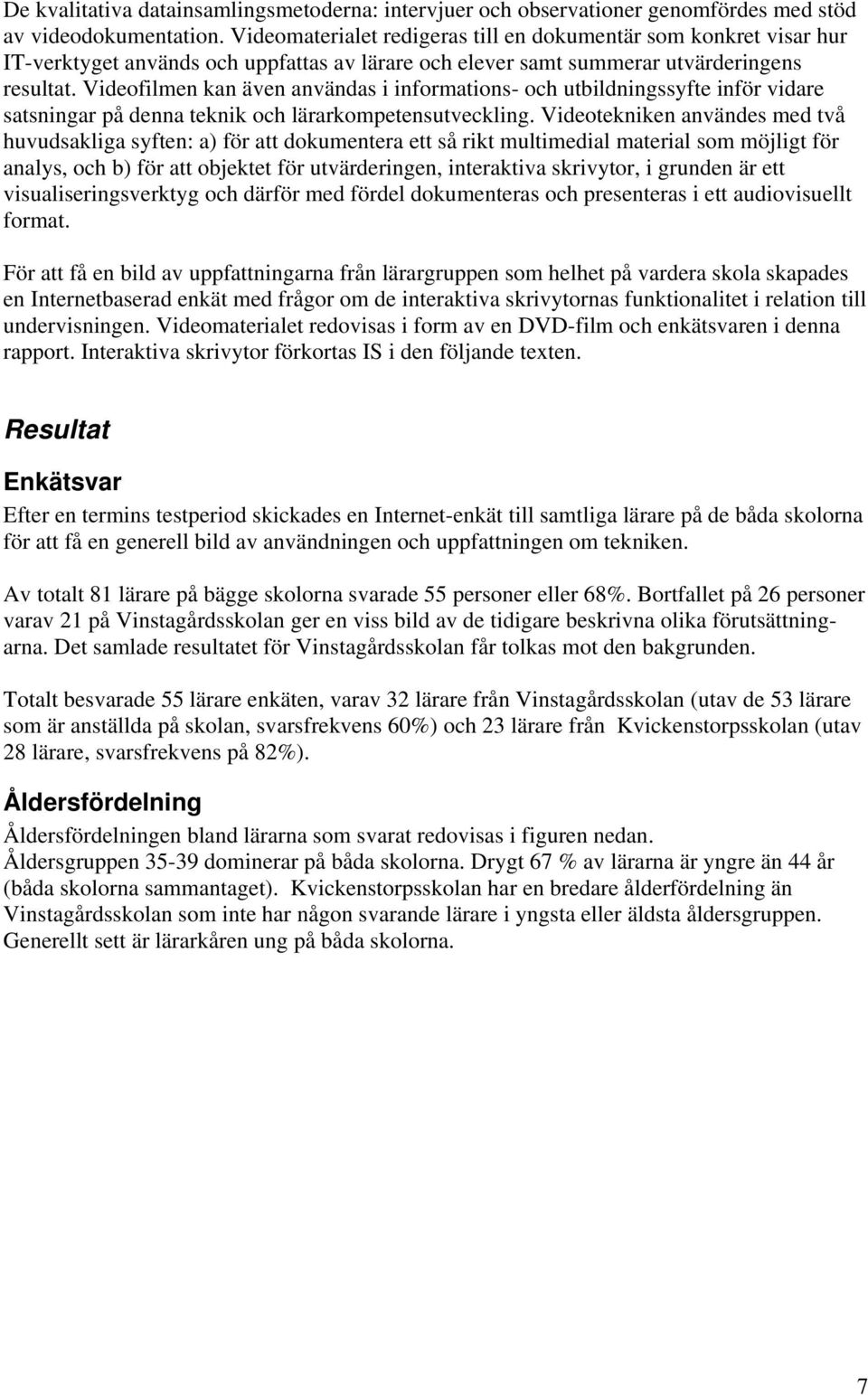 Videofilmen kan även användas i informations- och utbildningssyfte inför vidare satsningar på denna teknik och lärarkompetensutveckling.