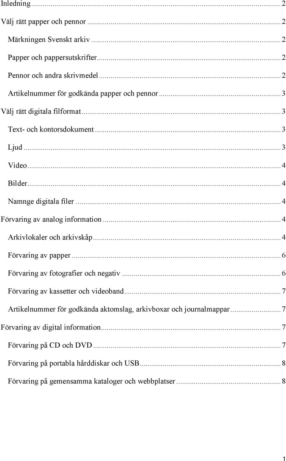 .. 4 Förvaring av analog information... 4 Arkivlokaler och arkivskåp... 4 Förvaring av papper... 6 Förvaring av fotografier och negativ... 6 Förvaring av kassetter och videoband.