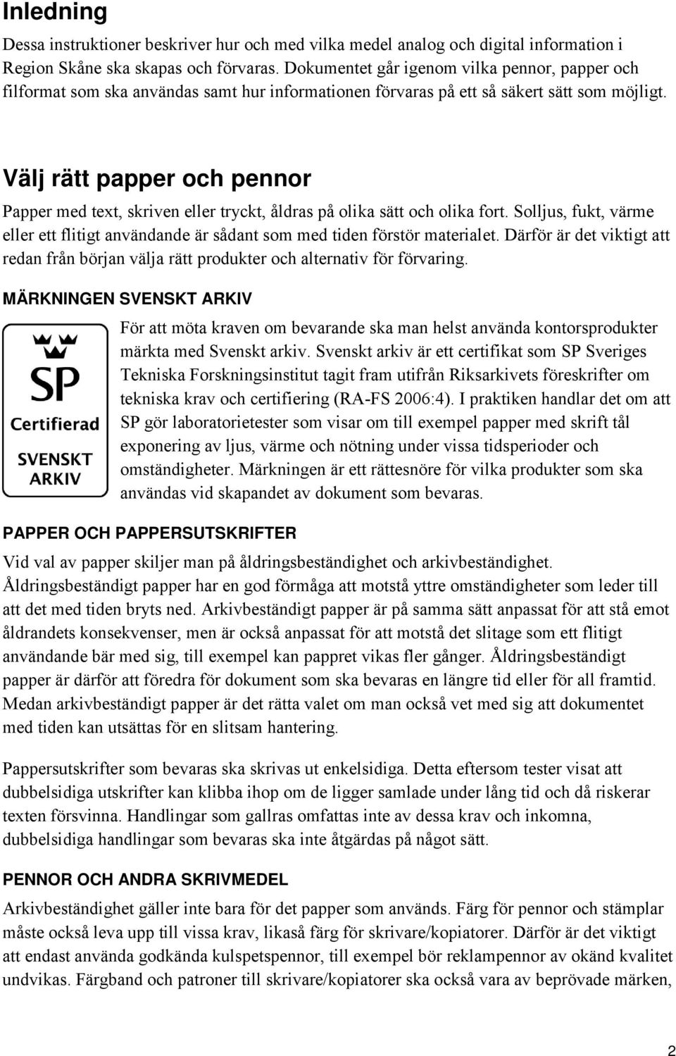 Välj rätt papper och pennor Papper med text, skriven eller tryckt, åldras på olika sätt och olika fort. Solljus, fukt, värme eller ett flitigt användande är sådant som med tiden förstör materialet.