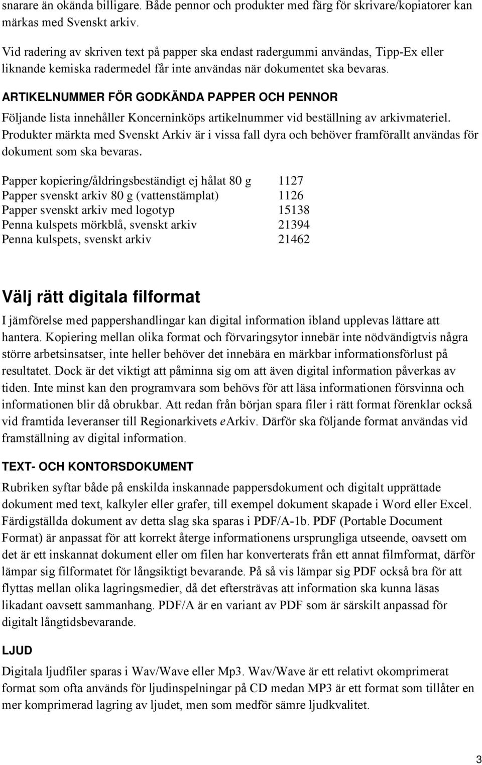 ARTIKELNUMMER FÖR GODKÄNDA PAPPER OCH PENNOR Följande lista innehåller Koncerninköps artikelnummer vid beställning av arkivmateriel.