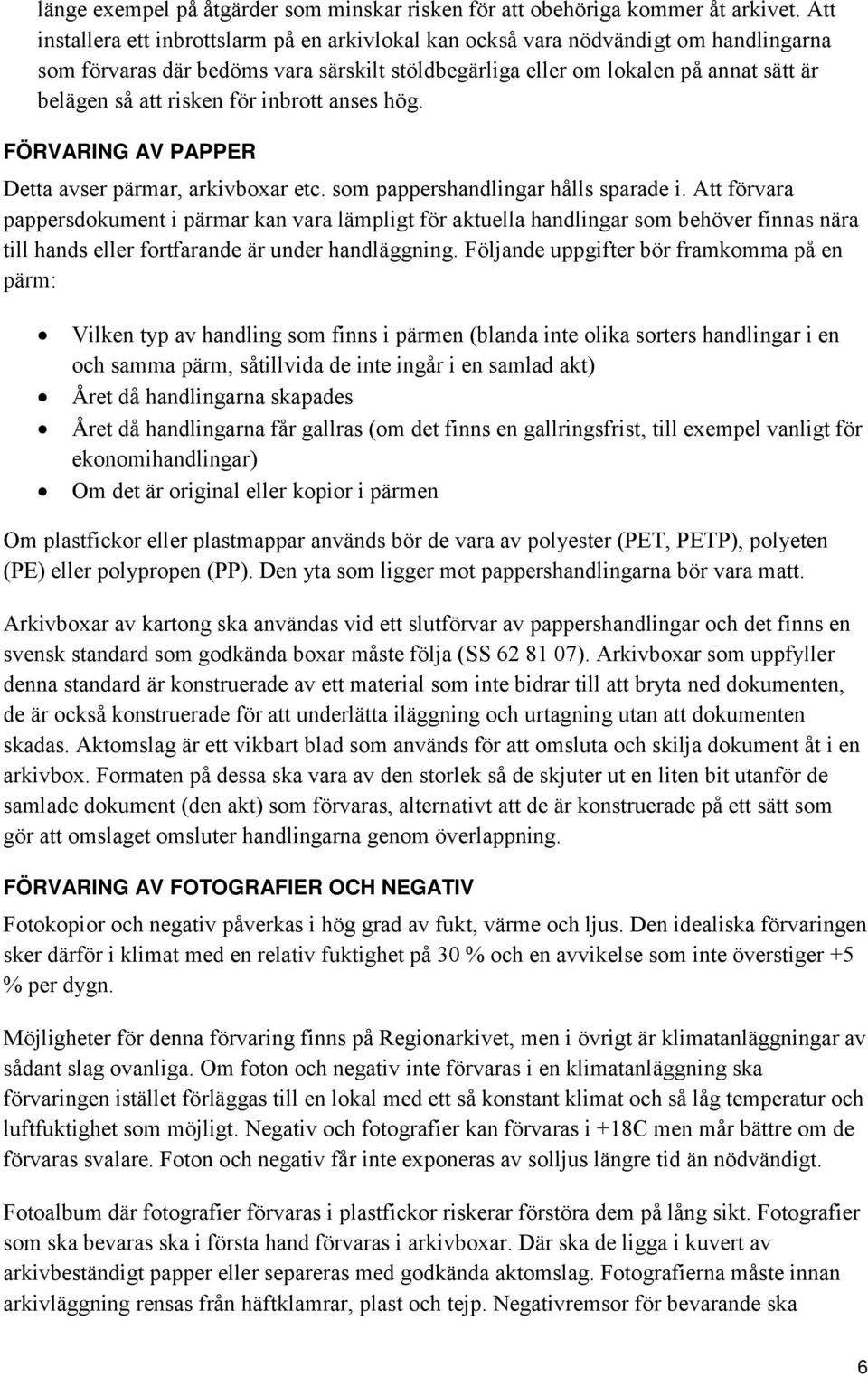 för inbrott anses hög. FÖRVARING AV PAPPER Detta avser pärmar, arkivboxar etc. som pappershandlingar hålls sparade i.