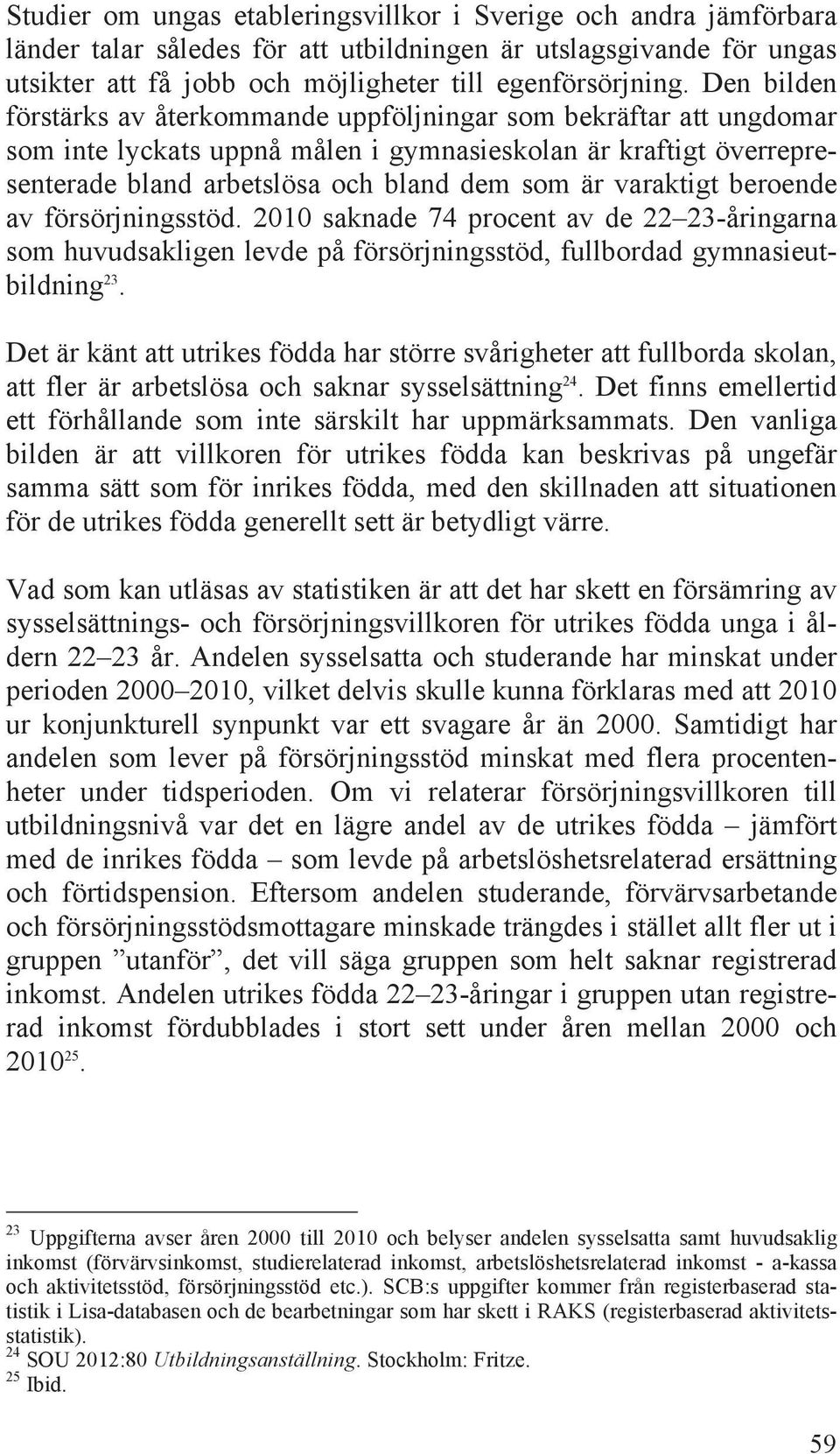 varaktigt beroende av försörjningsstöd. 2010 saknade 74 procent av de 22 23-åringarna som huvudsakligen levde på försörjningsstöd, fullbordad gymnasieutbildning 23.