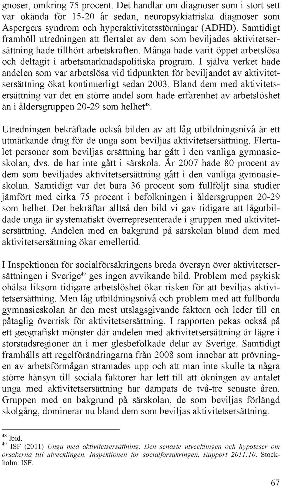 I själva verket hade andelen som var arbetslösa vid tidpunkten för beviljandet av aktivitetsersättning ökat kontinuerligt sedan 2003.