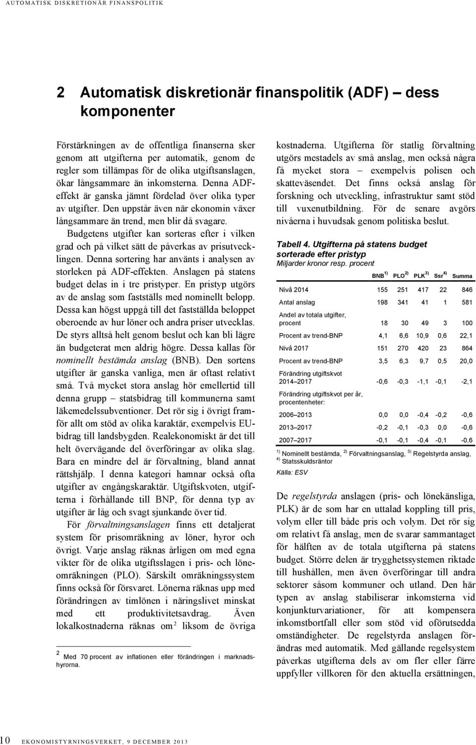 Budgetens utgifter kan sorteras efter i vilken grad och på vilket sätt de påverkas av prisutvecklingen. Denna sortering har använts i analysen av storleken på ADF-effekten.