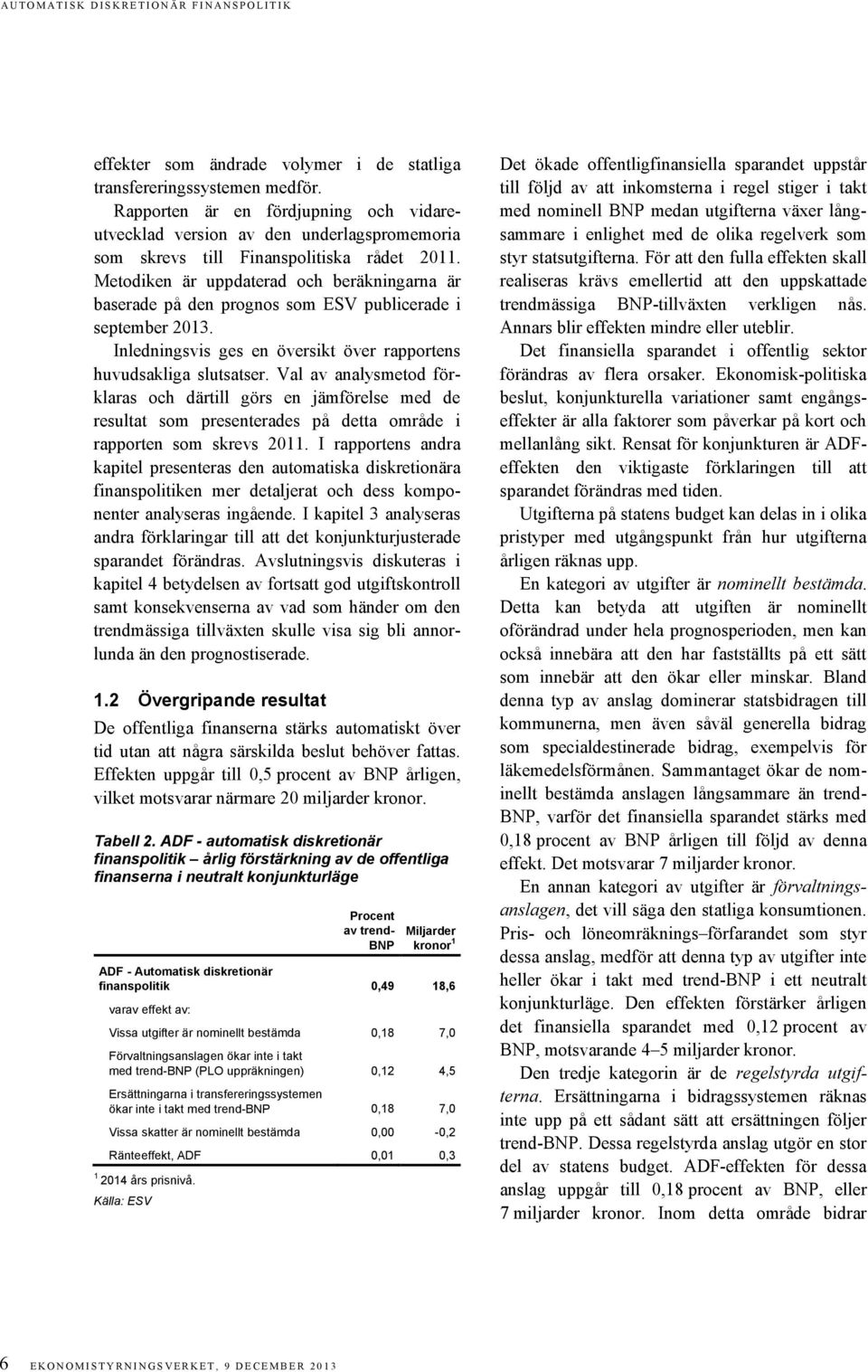 Val av analysmetod förklaras och därtill görs en jämförelse med de resultat som presenterades på detta område i rapporten som skrevs 2011.