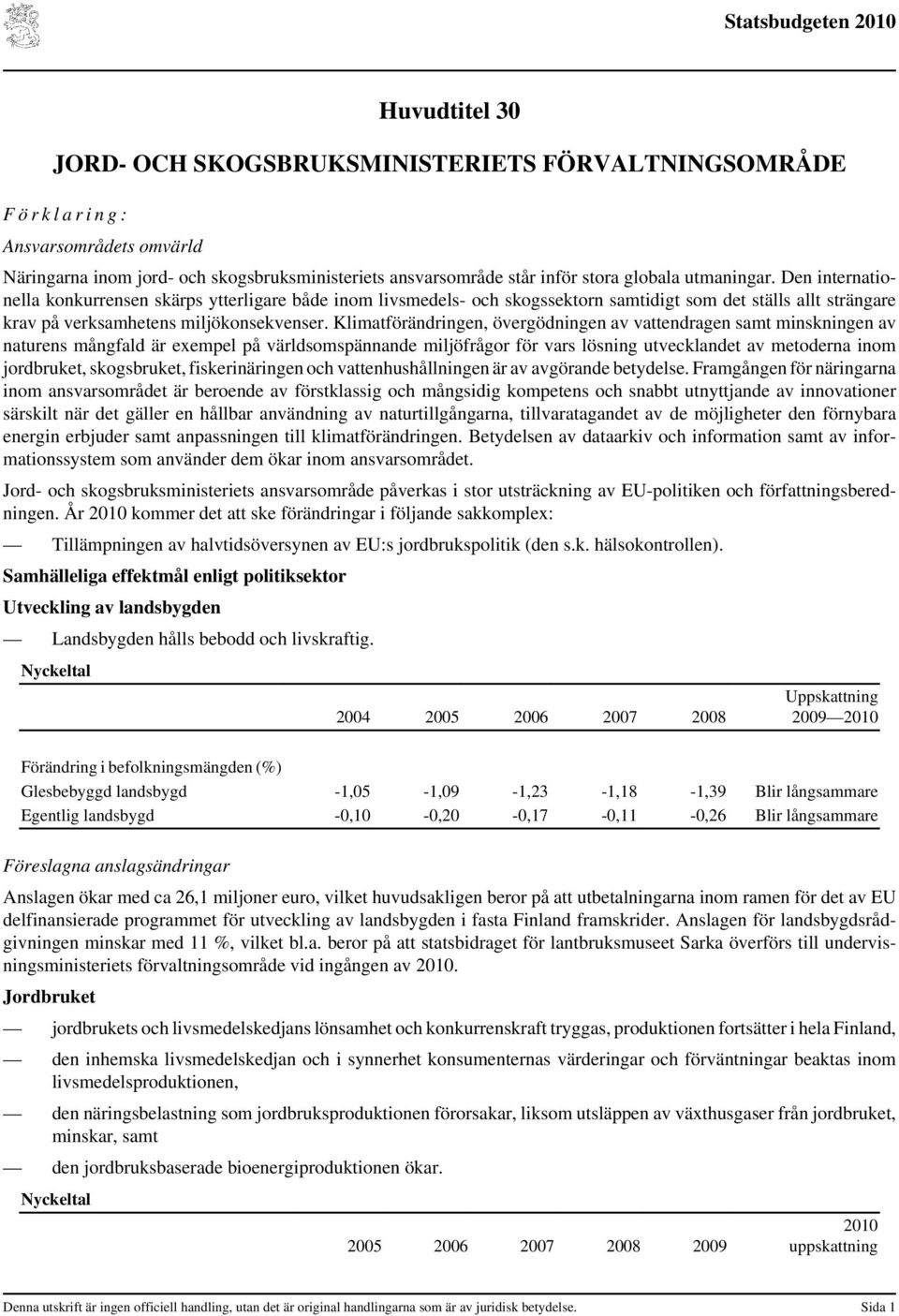 Klimatförändringen, övergödningen av vattendragen samt minskningen av naturens mångfald är exempel på världsomspännande miljöfrågor för vars lösning utvecklandet av metoderna inom jordbruket,