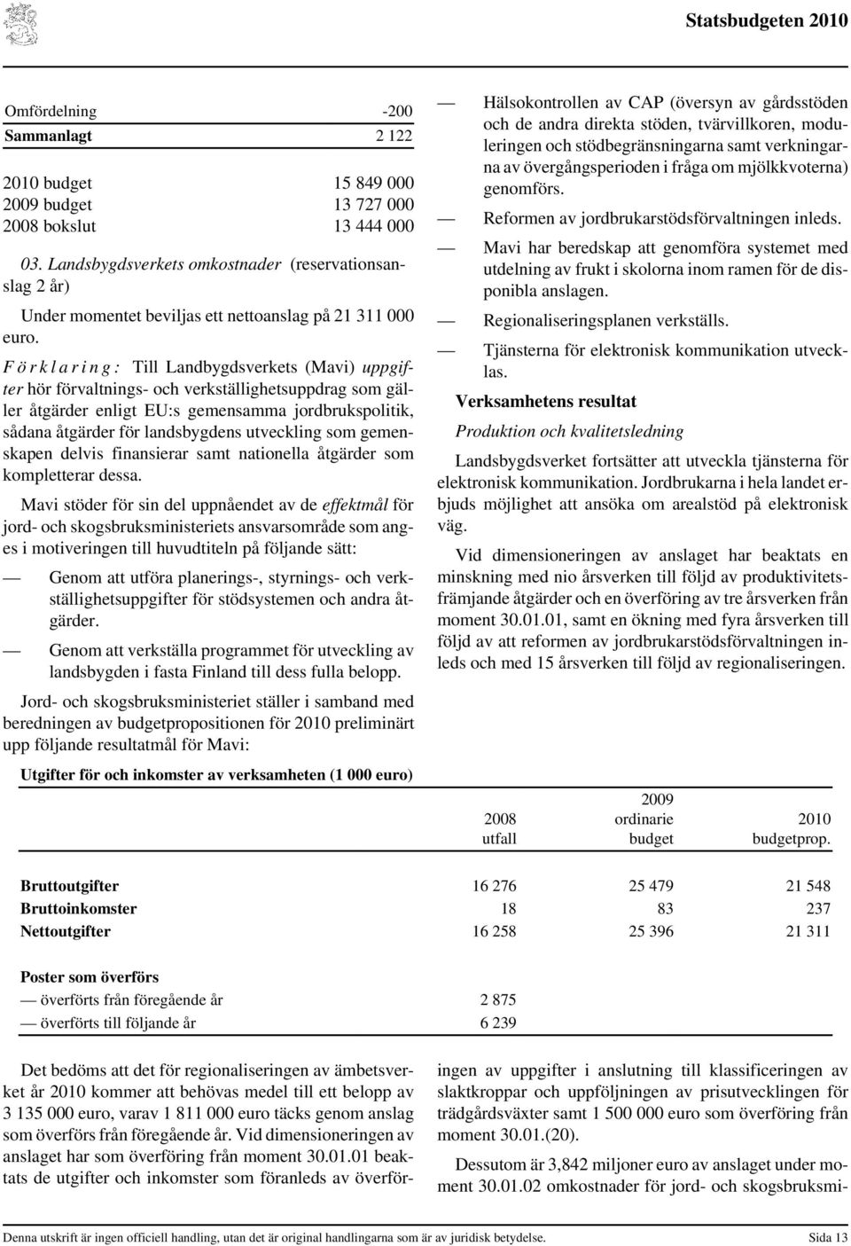 F ö r k l a r i n g : Till Landbygdsverkets (Mavi) uppgifter hör förvaltnings- och verkställighetsuppdrag som gäller åtgärder enligt EU:s gemensamma jordbrukspolitik, sådana åtgärder för landsbygdens