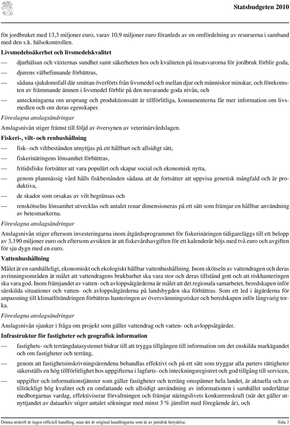 sjukdomsfall där smittan överförts från livsmedel och mellan djur och människor minskar, och förekomsten av främmande ämnen i livsmedel förblir på den nuvarande goda nivån, och anteckningarna om