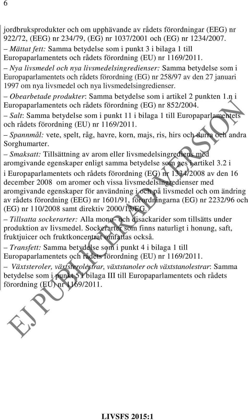 Nya livsmedel och nya livsmedelsingredienser: Samma betydelse som i Europaparlamentets och rådets förordning (EG) nr 258/97 av den 27 januari 1997 om nya livsmedel och nya livsmedelsingredienser.