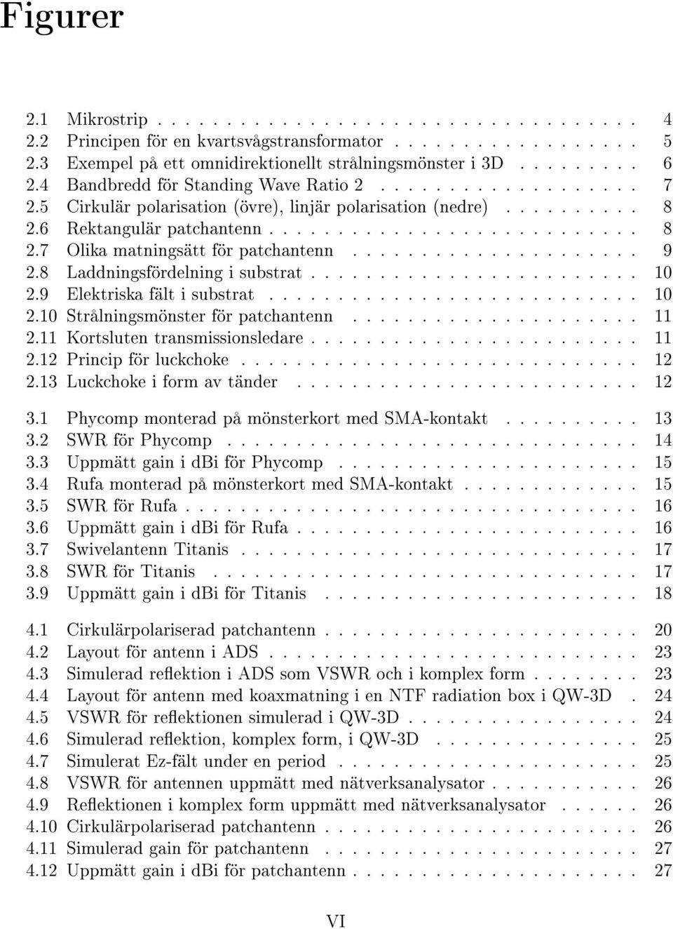 .................... 9 2.8 Laddningsfördelning i substrat........................ 10 2.9 Elektriska fält i substrat........................... 10 2.10 Strålningsmönster för patchantenn..................... 11 2.