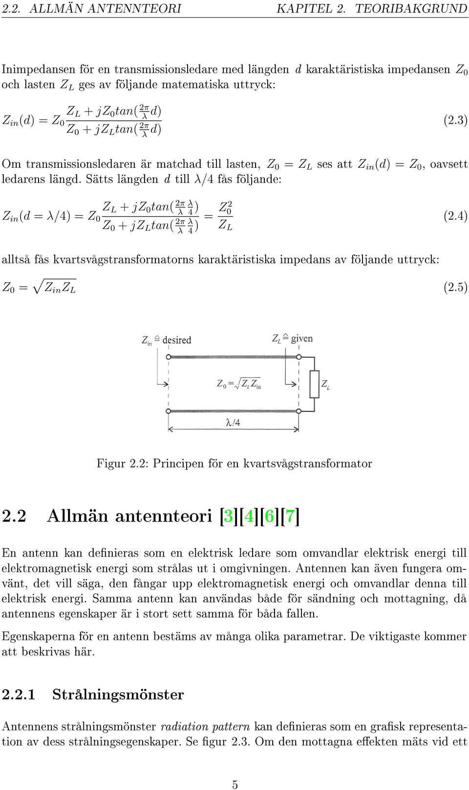 L tan( 2π λ d) (2.3) Om transmissionsledaren är matchad till lasten, Z 0 = Z L ses att Z in (d) = Z 0, oavsett ledarens längd.