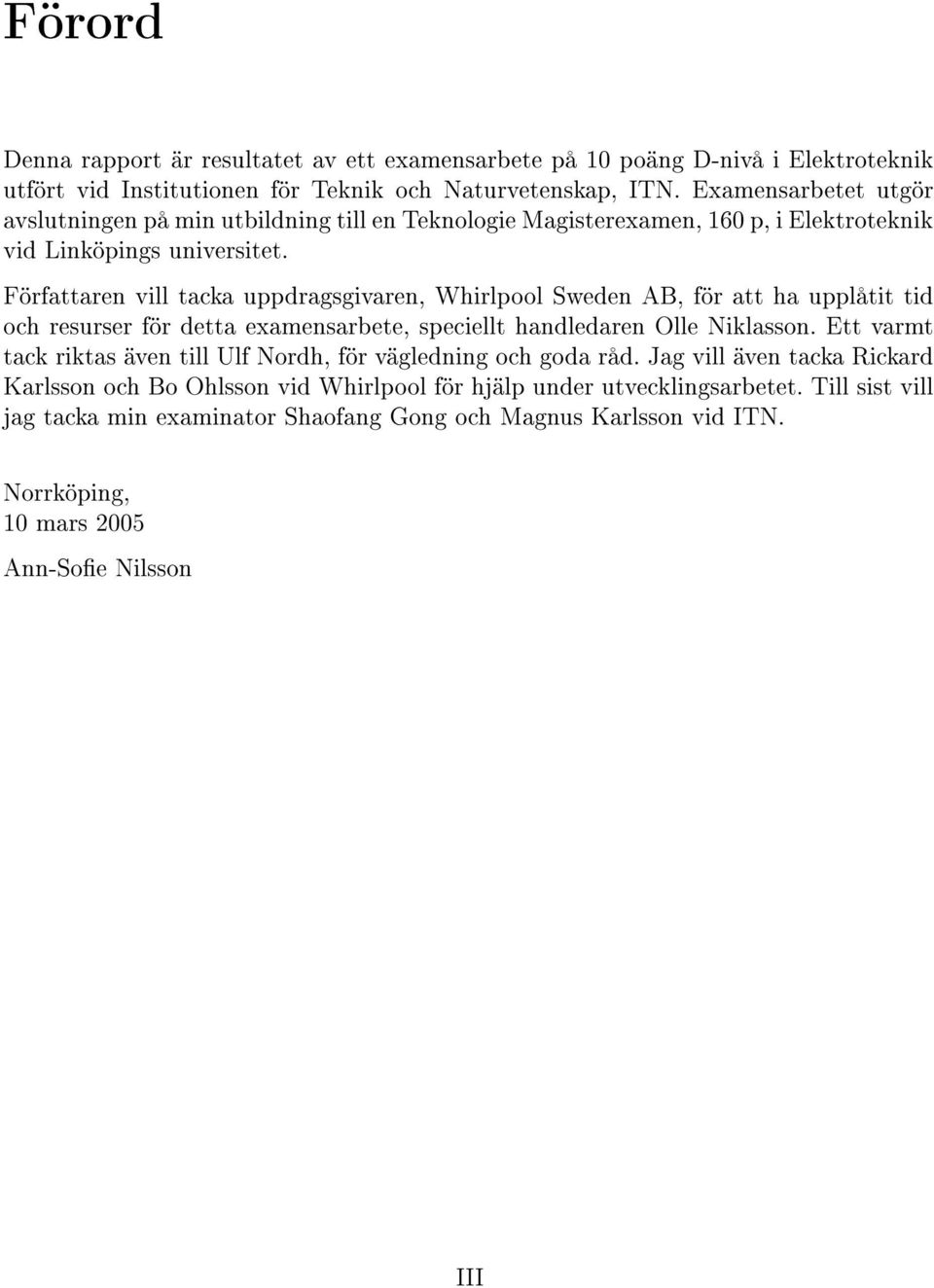 Författaren vill tacka uppdragsgivaren, Whirlpool Sweden AB, för att ha upplåtit tid och resurser för detta examensarbete, speciellt handledaren Olle Niklasson.