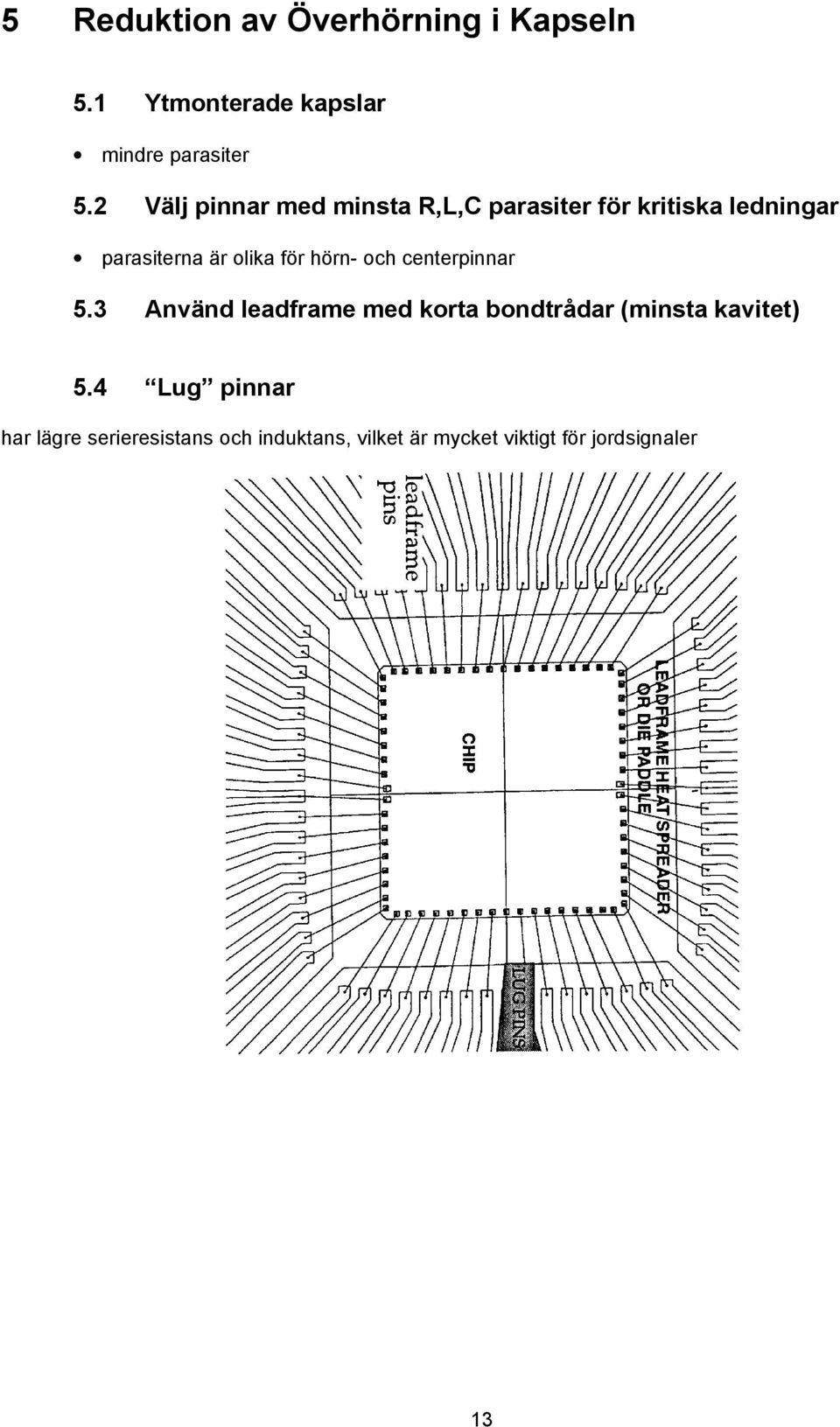 för hörn- och centerpinnar 5.3 Använd leadframe med korta bondtrådar (minsta kavitet) 5.