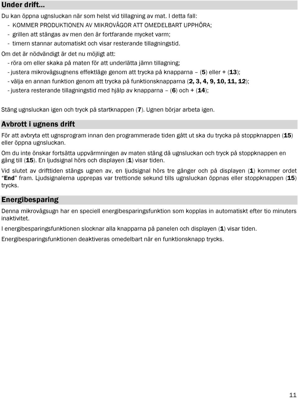 Om det är nödvändigt är det nu möjligt att: - röra om eller skaka på maten för att underlätta jämn tillagning; - justera mikrovågsugnens effektläge genom att trycka på knapparna (5) eller + (13); -