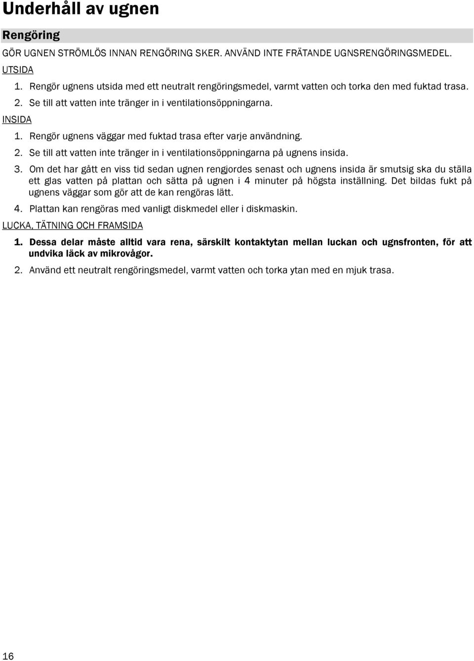 Rengör ugnens väggar med fuktad trasa efter varje användning. 2. Se till att vatten inte tränger in i ventilationsöppningarna på ugnens insida. 3.