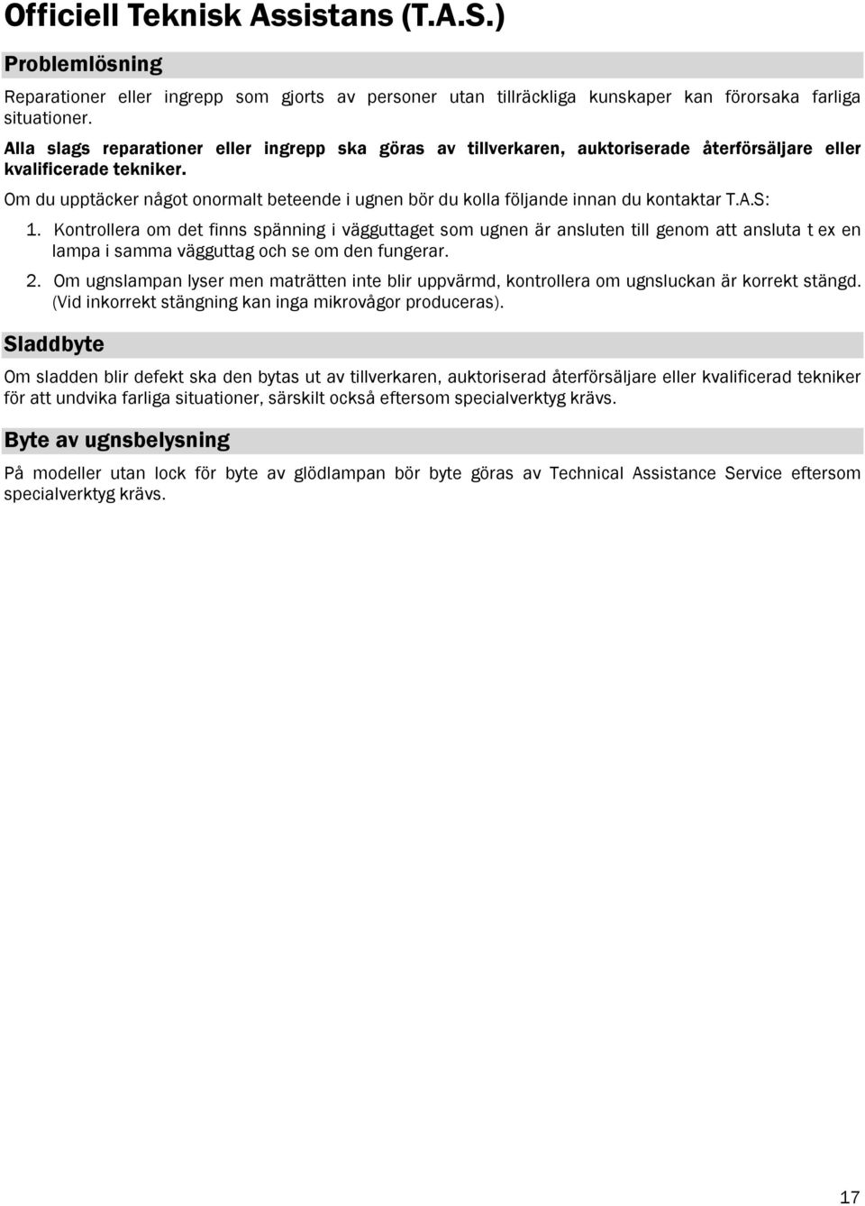 Om du upptäcker något onormalt beteende i ugnen bör du kolla följande innan du kontaktar T.A.S: 1.