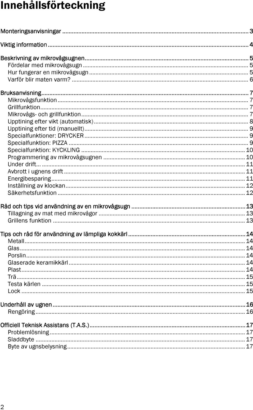 .. 8 Upptining efter tid (manuellt)... 9 Specialfunktioner: DRYCKER... 9 Specialfunktion: PIZZA... 9 Specialfunktion: KYCKLING... 10 Programmering av mikrovågsugnen... 10 Under drift.