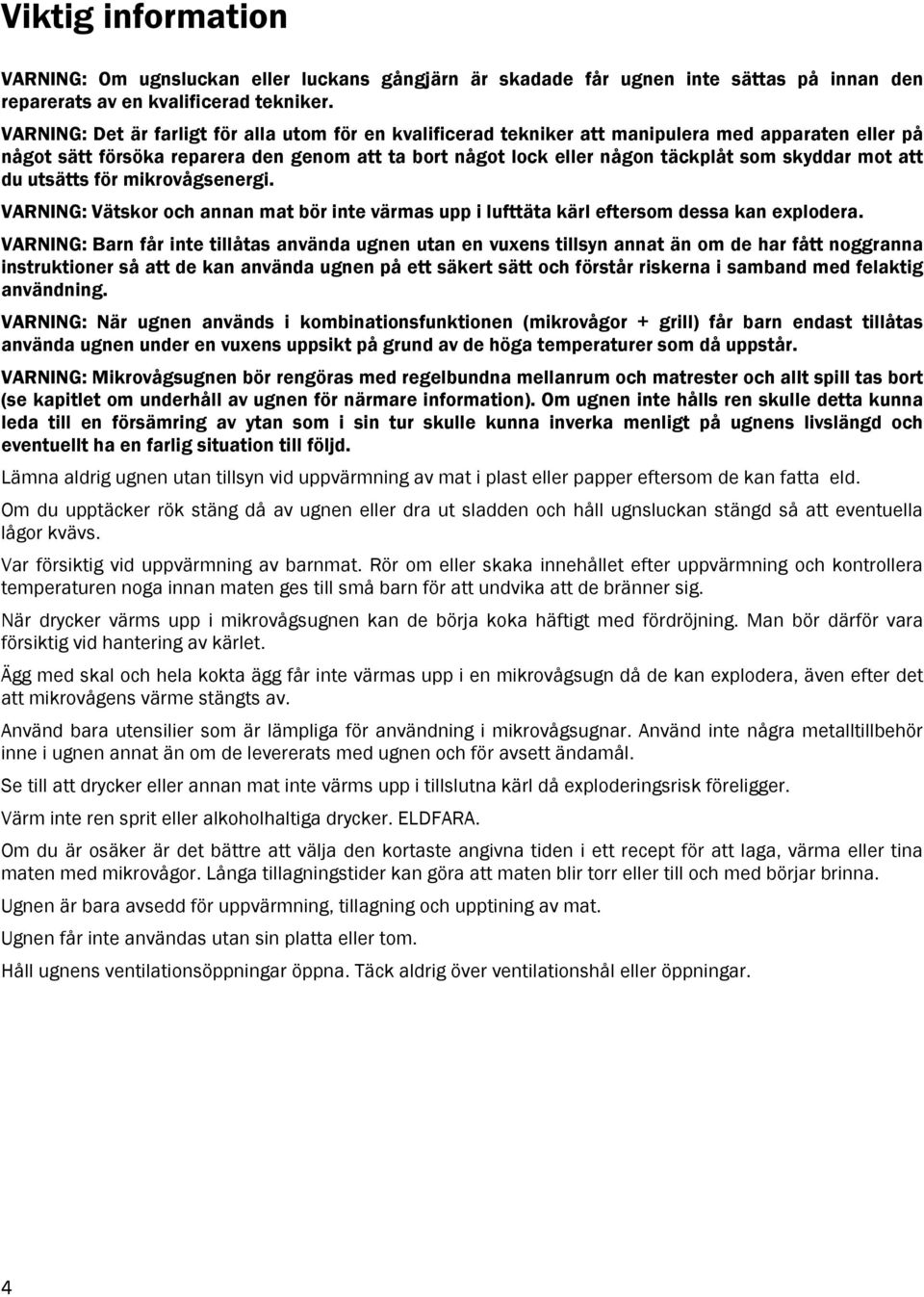 mot att du utsätts för mikrovågsenergi. VARNING: Vätskor och annan mat bör inte värmas upp i lufttäta kärl eftersom dessa kan explodera.