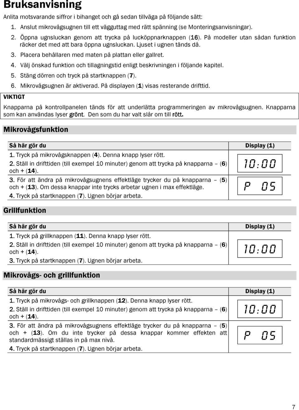 Placera behållaren med maten på plattan eller gallret. 4. Välj önskad funktion och tillagningstid enligt beskrivningen i följande kapitel. 5. Stäng dörren och tryck på startknappen (7). 6.